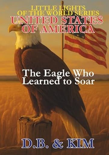 The Eagle Who Learned to Soar: United States of America (Little Lights of the World)
