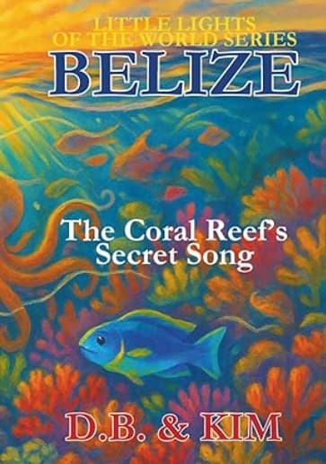 The Coral Reef’s Secret Song: Belize (Little Lights of the World)